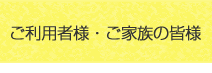 ご利用者・家族の皆様